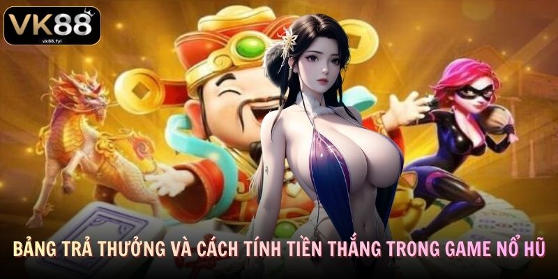 Bảng trả thưởng và cách tính tiền thắng trong game nổ hũ