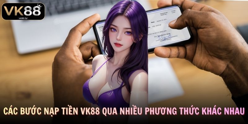Các bước nạp tiền VK88 qua nhiều phương thức khác nhau