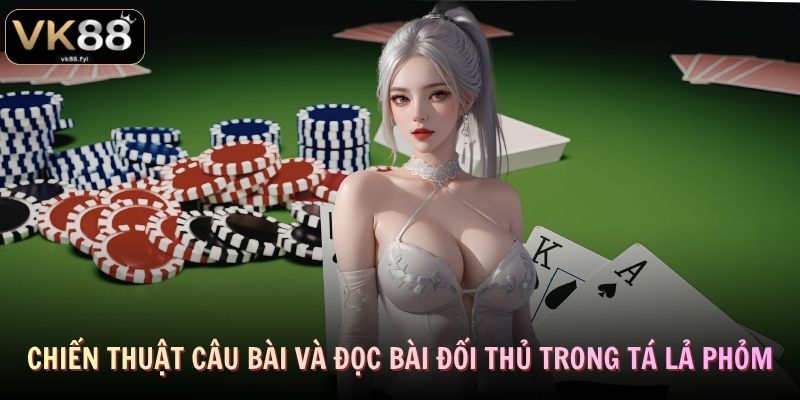 Chiến thuật câu bài và đọc bài đối thủ trong Tá Lả Phỏm