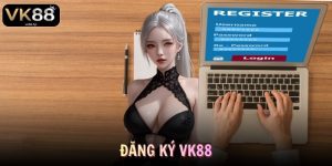 Đăng Ký VK88 Nhanh Chóng, An Toàn Chi Tiết Cho Người Mới