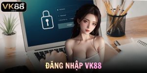 Đăng Nhập VK88 Nhanh Chóng Chi Tiết & Lưu Ý Quan Trọng 2026