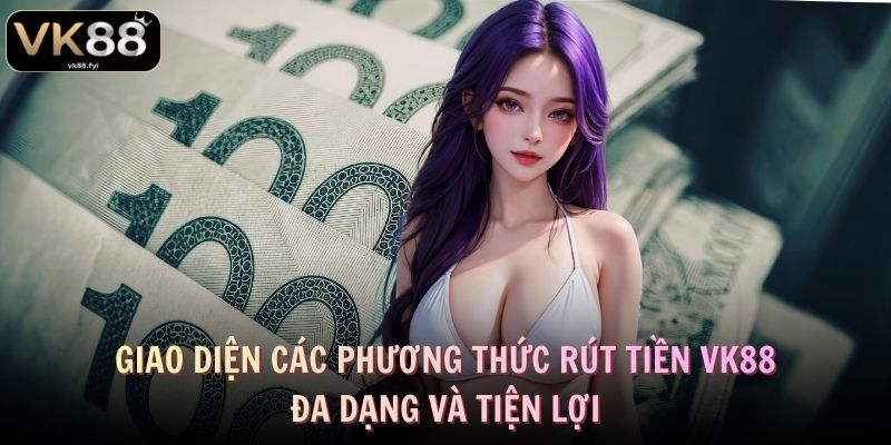 Giao diện các phương thức rút tiền VK88 đa dạng và tiện lợi