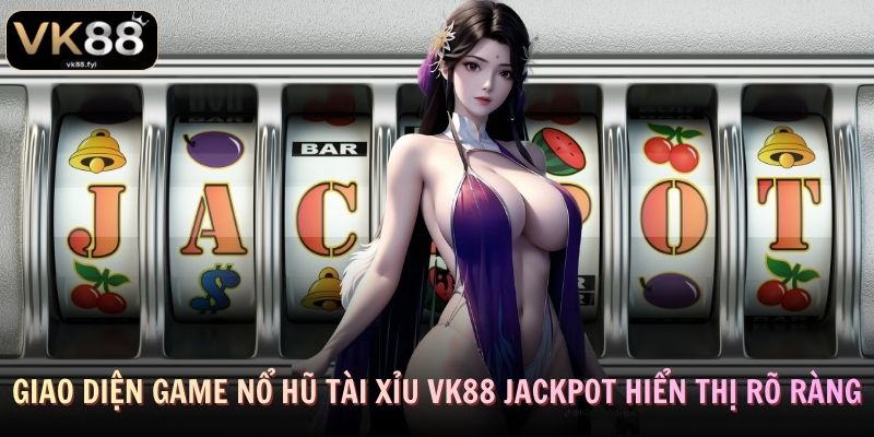 Giao diện game nổ hũ tài xỉu VK88 jackpot hiển thị rõ ràng