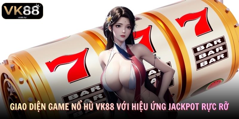 Giao diện game nổ hũ VK88 với hiệu ứng jackpot rực rỡ