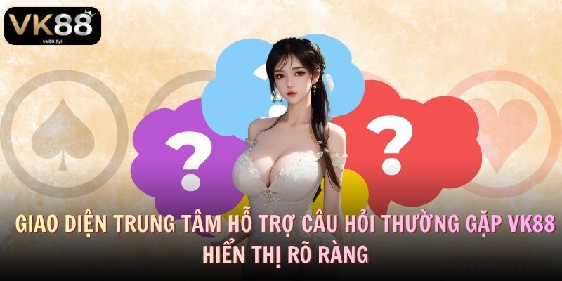 Giao diện trung tâm hỗ trợ câu hỏi thường gặp VK88 hiển thị rõ ràng