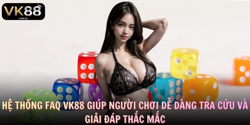 Hệ thống FAQ VK88 giúp người chơi dễ dàng tra cứu và giải đáp thắc mắc