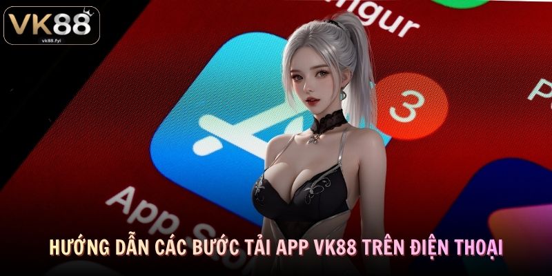Hướng dẫn các bước tải app VK88 trên điện thoại