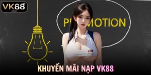 Khuyến Mãi Nạp VK88 Gia Tăng Vốn Chơi Nhanh Chóng