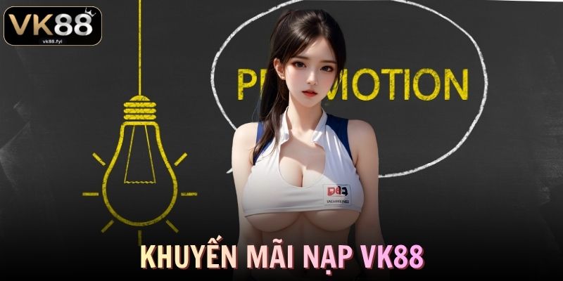 Khuyến Mãi Nạp VK88 Gia Tăng Vốn Chơi Nhanh Chóng
