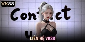 Liên Hệ VK88 Chi Tiết Các Kênh Hỗ Trợ Nhanh Chóng, Hiệu Quả