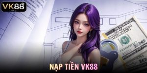 Nạp Tiền VK88 Nhanh Chóng Chi Tiết Từ A–Z Cho Người Mới