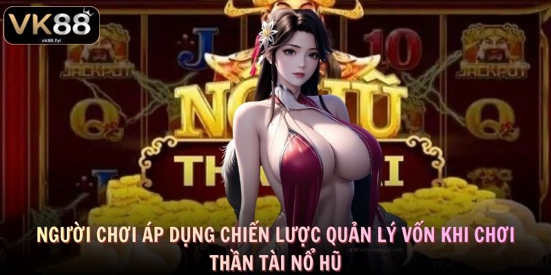 Người chơi áp dụng chiến lược quản lý vốn khi chơi Thần Tài Nổ Hũ