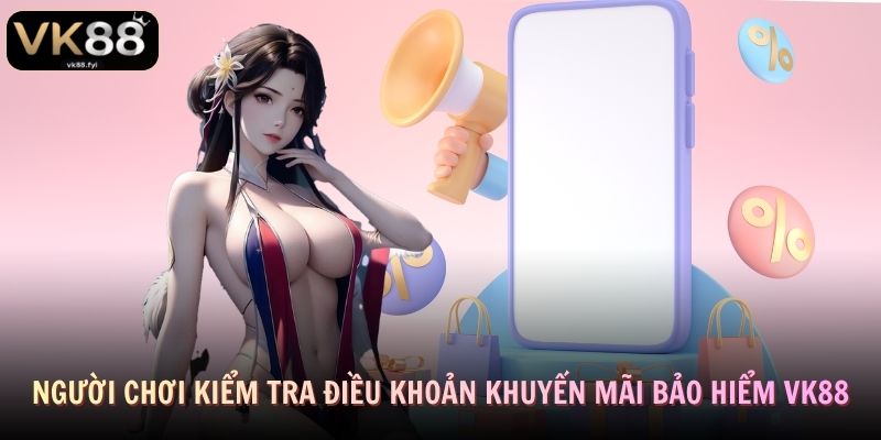 Người chơi kiểm tra điều khoản khuyến mãi bảo hiểm VK88