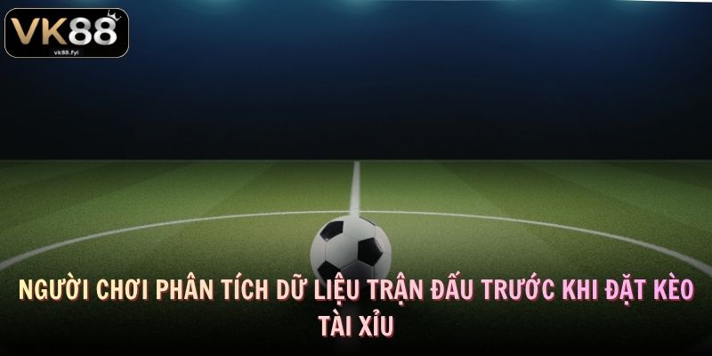 Người chơi phân tích dữ liệu trận đấu trước khi đặt kèo tài xỉu