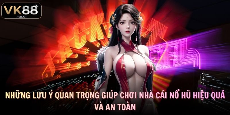 Những lưu ý quan trọng giúp chơi nhà cái nổ hũ hiệu quả và an toàn