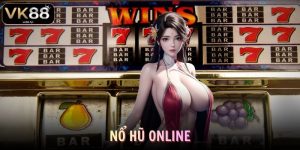 Nổ Hũ Online VK88 Săn Jackpot Khủng Với Bí Kíp Chơi Hiệu Quả