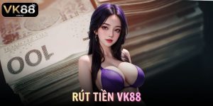 Rút Tiền VK88 Nhanh Chóng Chi Tiết & Lưu Ý Quan Trọng Cho Người Mới