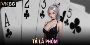 Tá Lả Phỏm VK88 - Cách Chơi Từ A-Z Và Bí Kíp Hiệu Quả